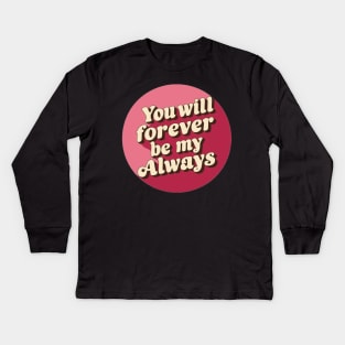 You will forever be my always Kids Long Sleeve T-Shirt